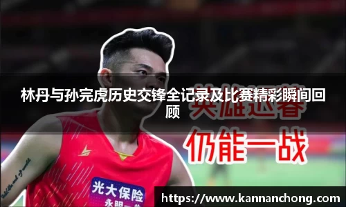 林丹与孙完虎历史交锋全记录及比赛精彩瞬间回顾